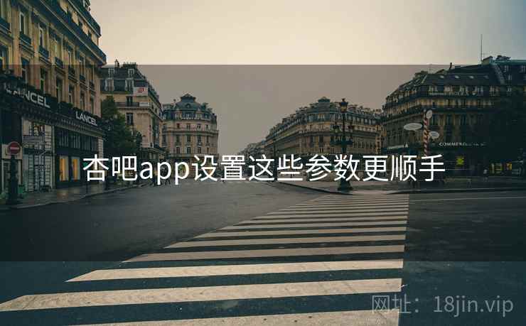 杏吧app设置这些参数更顺手